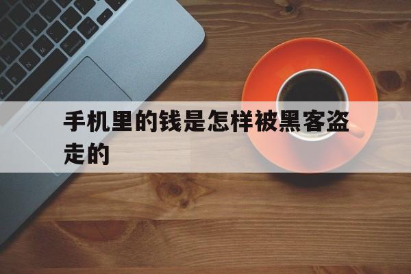 手机里的钱是怎样被黑客盗走的的简单介绍